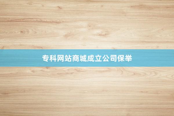 专科网站商城成立公司保举